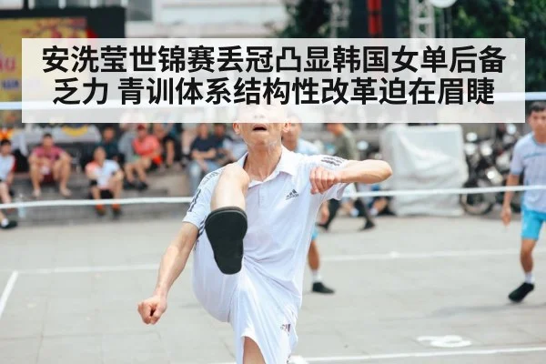 安洗莹世锦赛丢冠凸显韩国女单后备乏力 青训体系结构性改革迫在眉睫