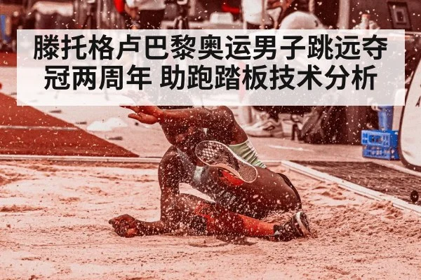 滕托格卢巴黎奥运男子跳远夺冠两周年 助跑踏板技术分析